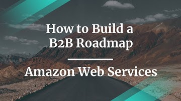 How to Build a B2B Roadmap by Amazon Web Services Sr PM