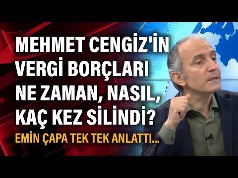 Mehmet Cengiz'in vergi borçları ne zaman nasıl kaç kez silindi? Emin Çapa tek tek anlattı...