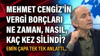 Mehmet Cengiz'in vergi borçları ne zaman nasıl kaç kez silindi? Emin Çapa tek tek anlattı...