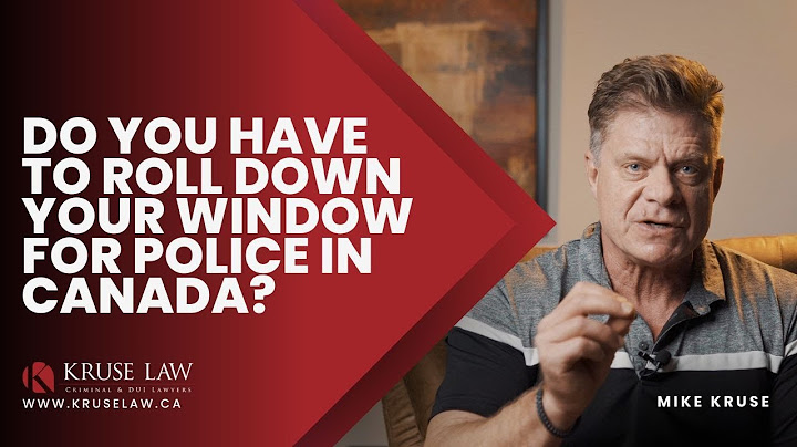 DO YOU HAVE TO ROLL DOWN YOUR WINDOW FOR POLICE IN CANADA?