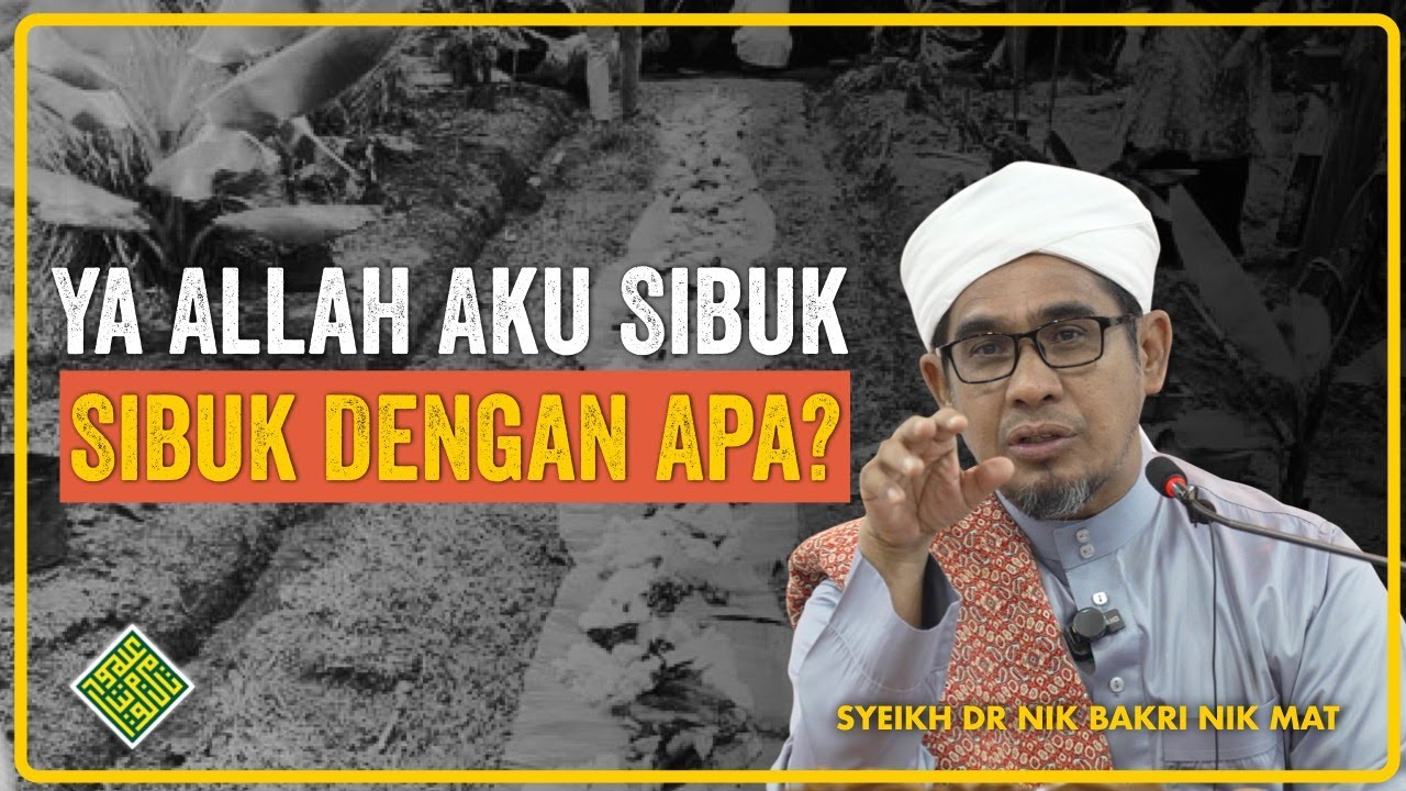 Syeikh Nik Bakri Nik Mat - Aku Sibuk Ya Allah - Sibuk kerana APA?