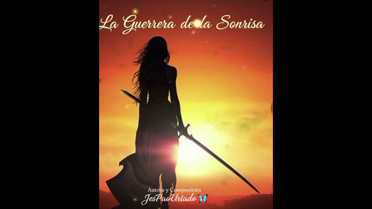 La Guerrera de la Sonrisa Autora y Compositora JesPaoUrtado 🦋 Quito-Ecuador 🇪🇨