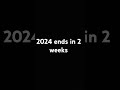 2024 ends in 2 weeks