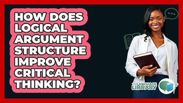 How Does Logical Argument Structure Improve Critical Thinking? - The Language Library