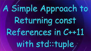A Simple Approach to Returning const References in C+ + 11 with std::tuple