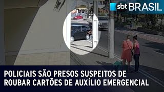 Policiais são presos suspeitos de roubar cartões de Auxílio Emergencial | SBT Brasil (14/10/22)