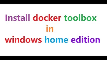 How to install docker toolbox in windows home edition along with some basic docker commands
