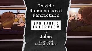 Inside Supernatural Fanfiction SuperWiki Editor Jules on Writing