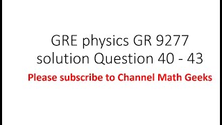 Gre physics gr 9277 solution Question 40 - 43