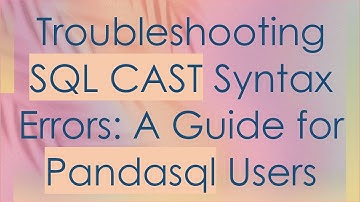 Troubleshooting SQL CAST Syntax Errors: A Guide for Pandasql Users