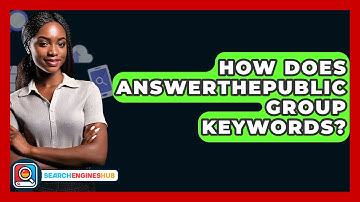 How Does AnswerThePublic Group Keywords? - SearchEnginesHub.com