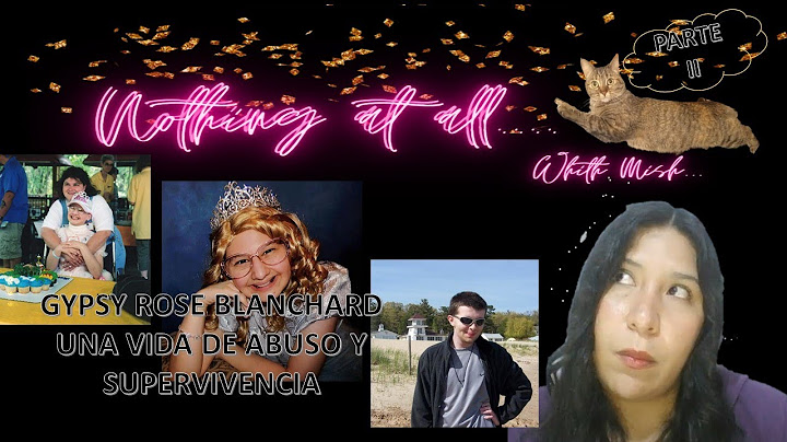 GYPSY ROSE BLANCHARD PARTE II UNA VIDA DE ABUSO Y SUPERVIVENCIA