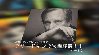 追悼 ウィリアム・フリードキン　フリードキンで映画談義！パート②