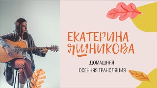Екатерина Яшникова – Осенняя Домашняя Трансляция
