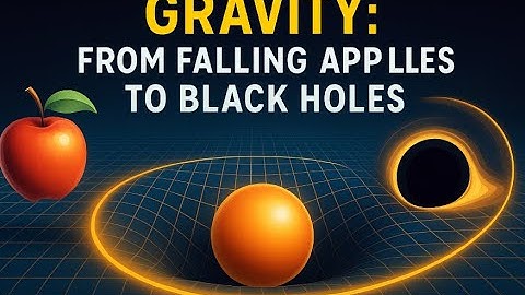 Gravity: From Falling Apples to Black Holes!