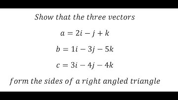 Show that the three vectors a=2i-j+kb=1i-3j-5kc=3i-4j-4kform the sides of a right angled triangle