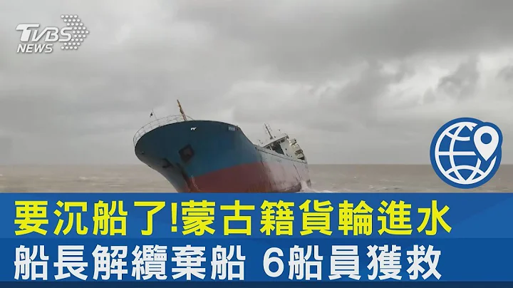 要沉船了!蒙古籍货轮进水 船长解缆弃船 6船员获救｜TVBS新闻 - 天天要闻