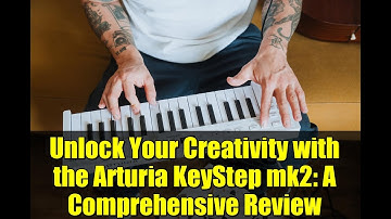 Unlock Your Creativity with the Arturia KeyStep mk2: A Comprehensive Review