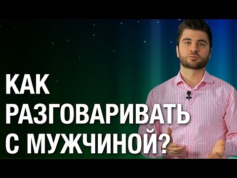 Как разговаривать с мужчиной? Как правильно разговаривать с мужчиной на серьезные темы?