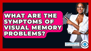What Are The Symptoms Of Visual Memory Problems? - Optometry Knowledge Base