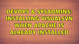 Celebrity DevOps & SysAdmins: Installing VisualSVN when Apache is already installed Wealth