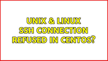 Unix & Linux: SSH Connection Refused In CentOS?