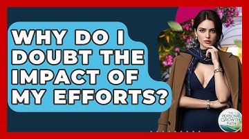 Why Do I Doubt The Impact Of My Efforts? - The Personal Growth Path