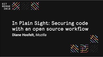 In Plain Sight: Securing code with an open source workflow - Git Merge 2018