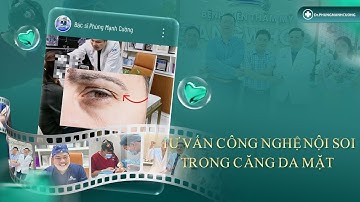 Bác sĩ Cường tư vấn công nghệ nội soi trong CĂNG DA MẶT