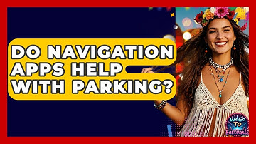 Do Navigation Apps Help With Parking? - We Go To Festivals