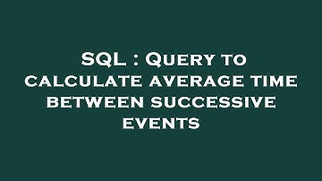 SQL : Query to calculate average time between successive events