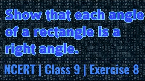 Show that each angle of a rectangle is a right angle | Class 9| Quadrilaterals