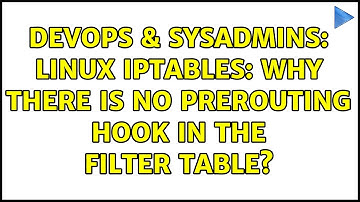 DevOps & SysAdmins: Linux iptables: why there is no PREROUTING hook in the filter table?