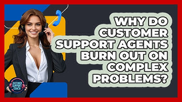 Why Do Customer Support Agents Burn Out On Complex Problems? - Customer Support Coach