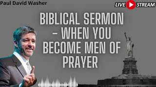 Biblical Sermon   When you become men of prayer   Paul Washer Sermons
