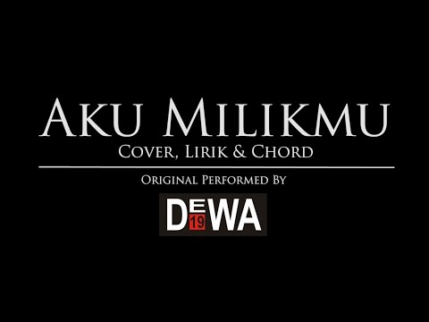 DEWA 19 - AKU MILIKMU COVER, CHORD & LIRIK