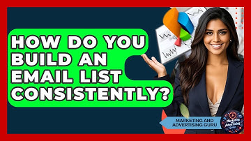 How Do You Build An Email List Consistently? - Marketing and Advertising Guru