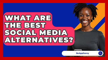 What Are The Best Social Media Alternatives? - Be App Savvy