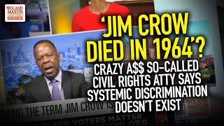 'Jim Crow Died In 1964'? So-Called Civil RIghts Atty Says Systemic Discrimination Doesn't Exist