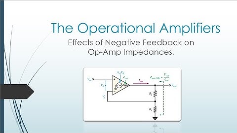 The Operational Amplifiers Part 5; Effects of Negative Feedback on Operational Amplifier Impedances