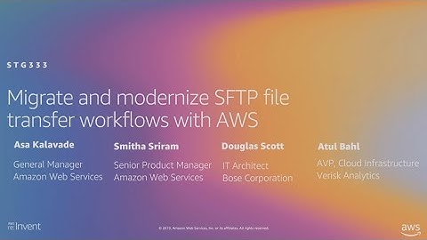 AWS re:Invent 2019: Migrate and modernize SFTP file transfer workflows with AWS (STG333)
