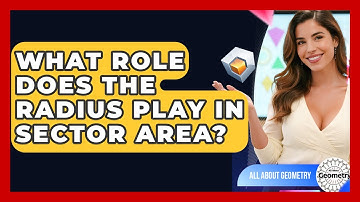 What Role Does The Radius Play In Sector Area? - All About Geometry