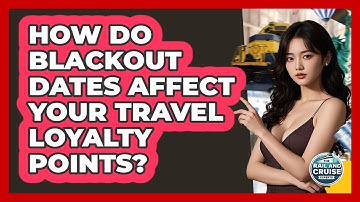 How Do Blackout Dates Affect Your Travel Loyalty Points? - The Rail and Cruise Experts
