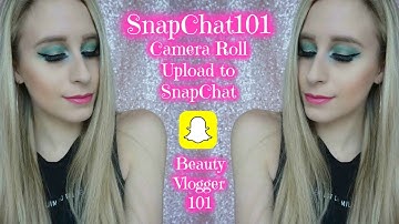 SnapChat 101 | Camera Roll Upload to SnapChat