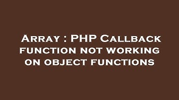 Array : PHP Callback function not working on object functions