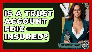 Is A Trust Account FDIC Insured? - Wealth and Estate Planners