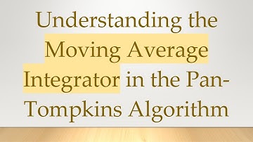 Understanding the Moving Average Integrator in the Pan-Tompkins Algorithm