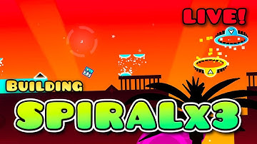 Building SPIRALx3! - Geometry Dash 2.2 LIVE!