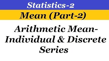 Statistics - 2 Mean (Part-2) Arithmetic Mean - Individual & Discrete Series