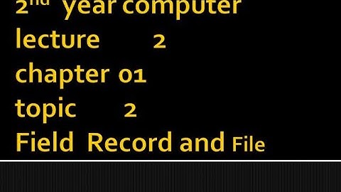 computer 2nd year topic field ,record and file